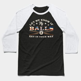 Let Me Know If My Balls Get In Your Way Billiards Baseball T-Shirt